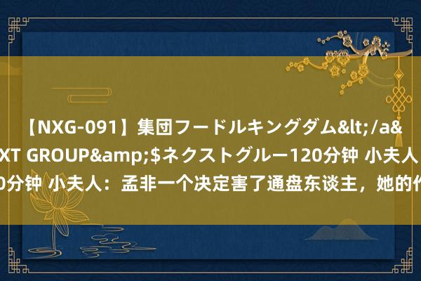 【NXG-091】集団フードルキングダム</a>2010-04-20NEXT GROUP&$ネクストグルー120分钟 小夫人：孟非一个决定害了通盘东谈主，她的作风如故决定公司将来