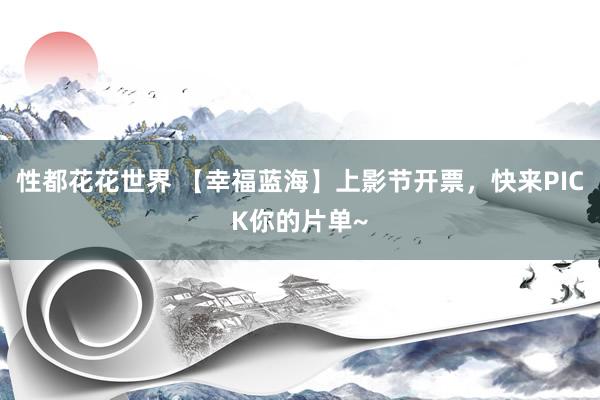 性都花花世界 【幸福蓝海】上影节开票，快来PICK你的片单~