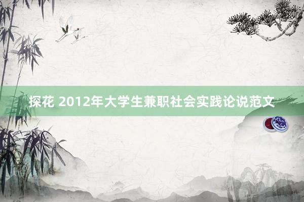 探花 2012年大学生兼职社会实践论说范文