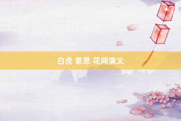 白虎 意思 花间演义